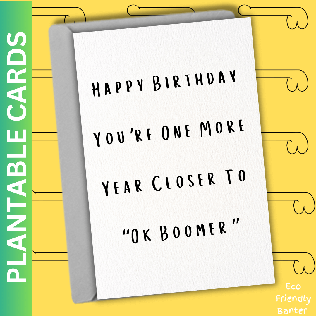 Happy Birthday  You’re One More Year Closer To “Ok Boomer”